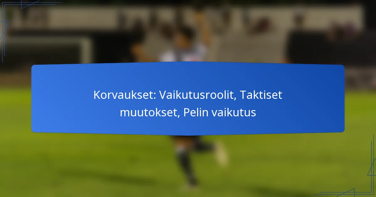 Korvaukset: Vaikutusroolit, Taktiset muutokset, Pelin vaikutus