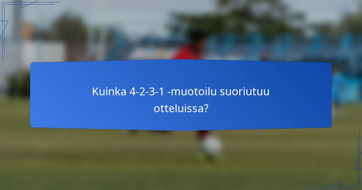 Kuinka 4-2-3-1 -muotoilu suoriutuu otteluissa?