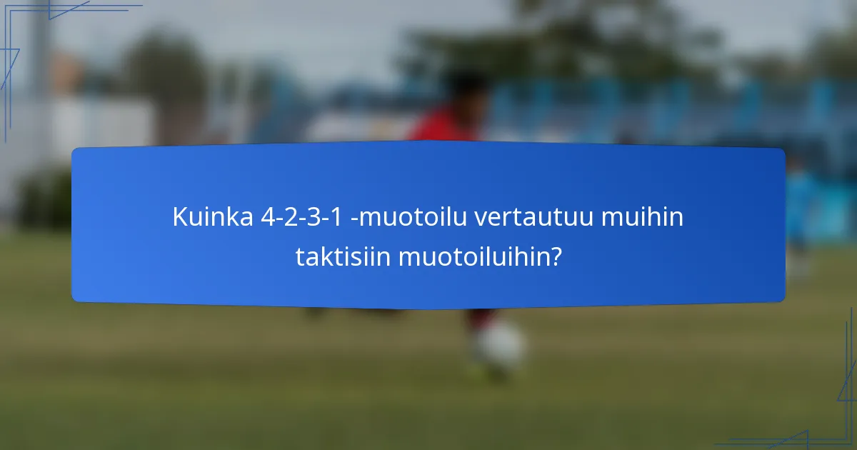 Kuinka 4-2-3-1 -muotoilu vertautuu muihin taktisiin muotoiluihin?
