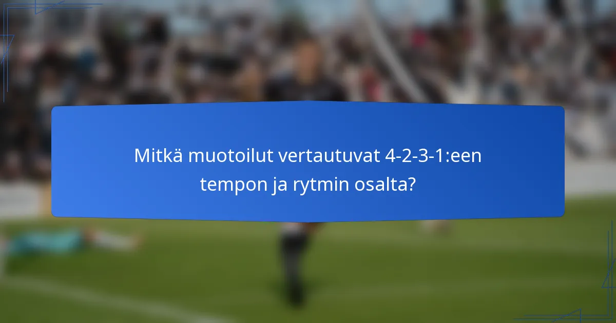 Mitkä muotoilut vertautuvat 4-2-3-1:een tempon ja rytmin osalta?