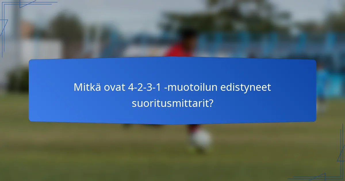 Mitkä ovat 4-2-3-1 -muotoilun edistyneet suoritusmittarit?